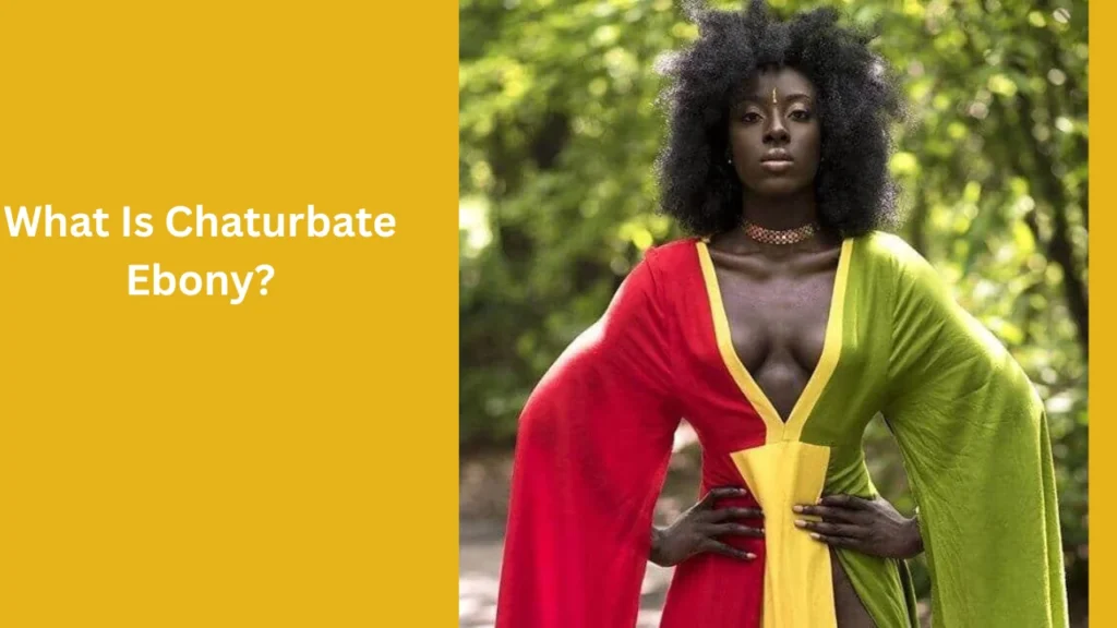 What Is Chaturbate Ebony?